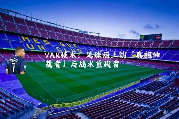 VAR技术：足球场上的「真相仲裁者」与战术重构者
