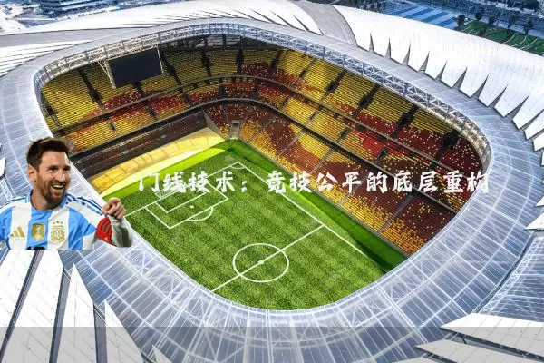 门线技术:竞技公平的底层重构