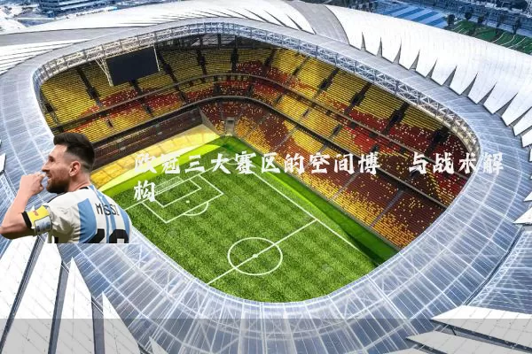 欧冠三大赛区的空间博弈与战术解构