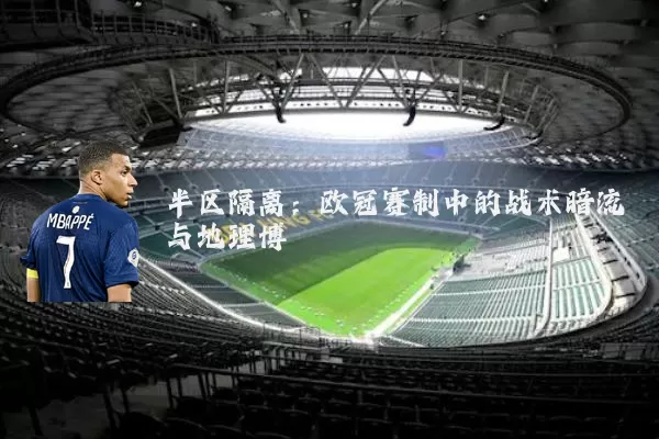 半区隔离:欧冠赛制中的战术暗流与地理博弈